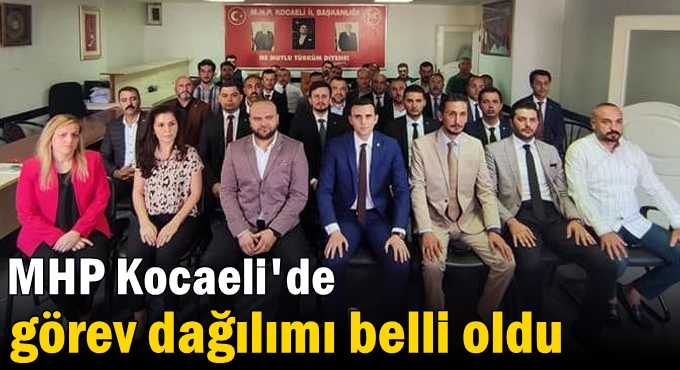 MHP Kocaeli'de görev dağılımı belli oldu