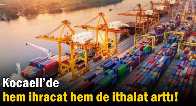 Kocaeli’de hem ihracat hem de ithalat arttı!