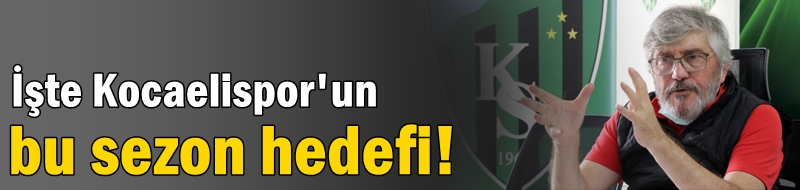İşte Kocaelispor'un bu sezon hedefi!