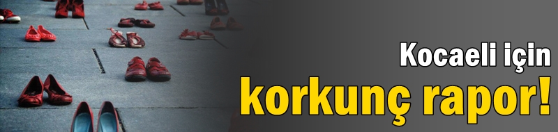 Kocaeli için korkunç rapor!