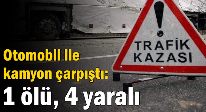 Otomobil ile kamyon çarpıştı: 1 ölü, 4 yaralı