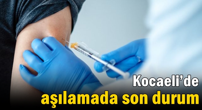 Kocaeli’de aşılamada son durum