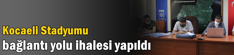 Kocaeli Stadyumu bağlantı yolu ihalesi yapıldı