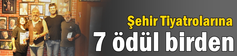 Şehir Tiyatrolarına 7 ödül birden