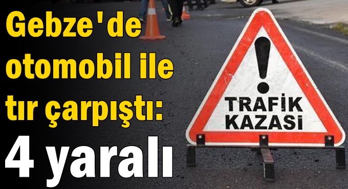 Otomobil ile tır çarpıştı: 4 yaralı