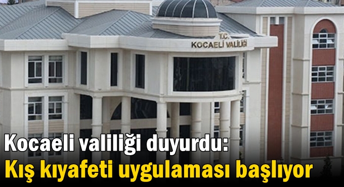 Kocaeli valiliği duyurdu: Kış kıyafeti uygulaması başlıyor