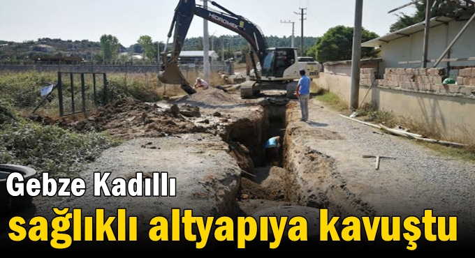 Gebze Kadıllı sağlıklı altyapıya kavuştu