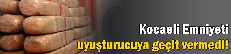 Kocaeli Emniyeti uyuşturucuya geçit vermedi!
