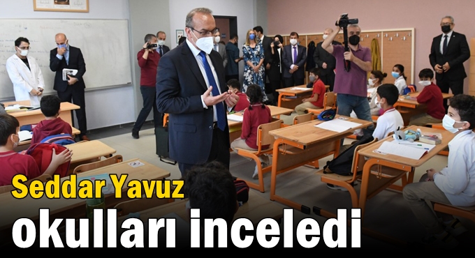 Seddar Yavuz okulları inceledi
