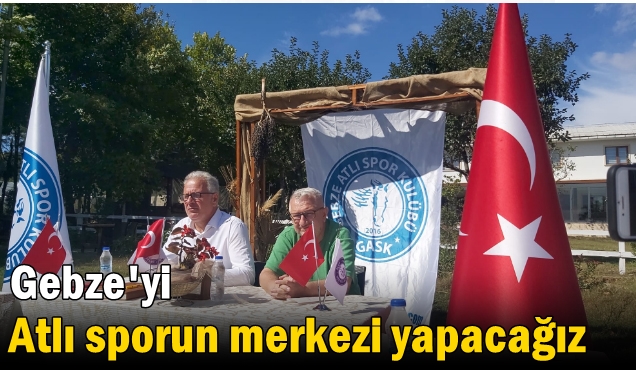 Gebze'yi Atlı sporun merkezi yapacağız