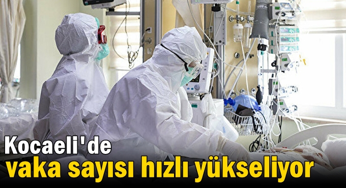 Kocaeli'de vaka sayısı hızlı yükseliyor
