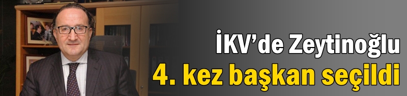 İKV’de Zeytinoğlu 4. kez başkan seçildi