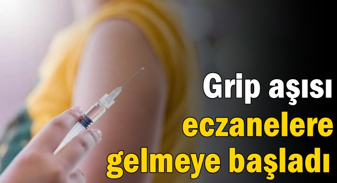 Grip aşısı eczanelere gelmeye başladı