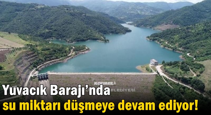 Yuvacık Barajı’nda su miktarı düşmeye devam ediyor!