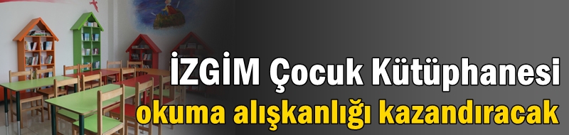 İZGİM Çocuk Kütüphanesi kitap okuma alışkanlığı kazandıracak