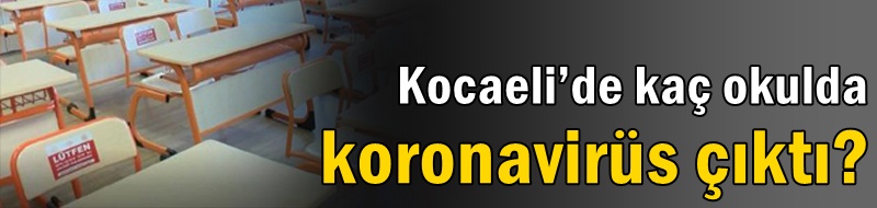 Kocaeli’de kaç okulda koronavirüs çıktı?