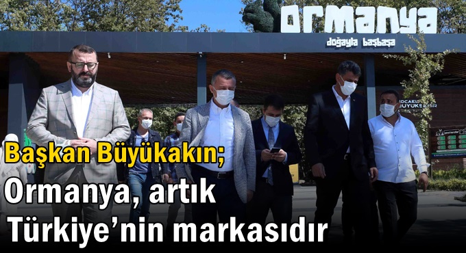 Başkan Büyükakın; ‘’Ormanya, artık Türkiye’nin markasıdır’’