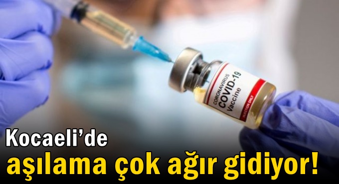 Kocaeli’de aşılama çok ağır gidiyor!