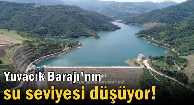 Yuvacık Barajı'nın su seviyesi düşüyor!