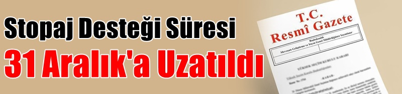 Stopaj Desteği Süresi 31 Aralık'a Uzatıldı