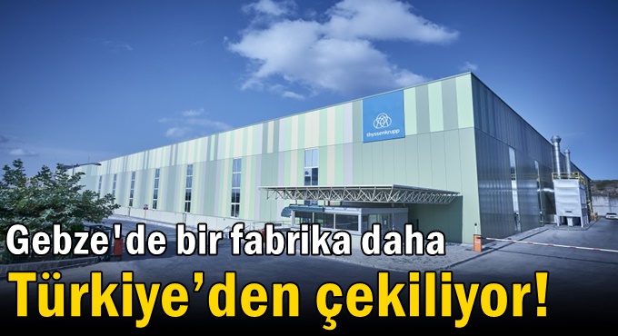 Gebze'de bir fabrika daha Türkiye’den çekiliyor!