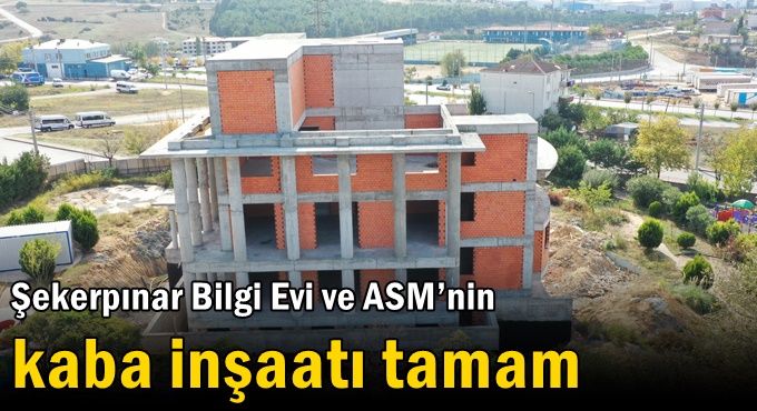 Şekerpınar Bilgi Evi ve ASM’nin kaba inşaatı tamam