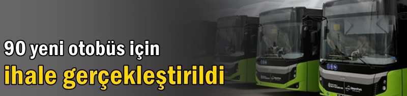 90 yeni otobüs için ihale gerçekleştirildi