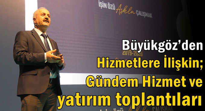 Büyükgöz’den Hizmetlere İlişkin; Gündem Hizmet ve Yatırım Toplantıları