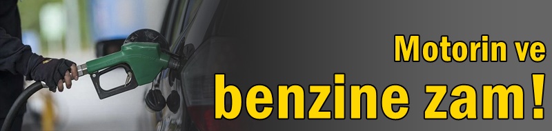 Motorin ve benzine zam!