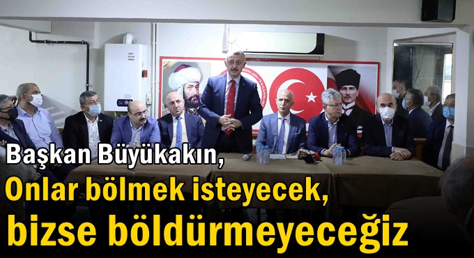 Başkan Büyükakın: Onlar bölmek isteyecek, bizse böldürmeyeceğiz