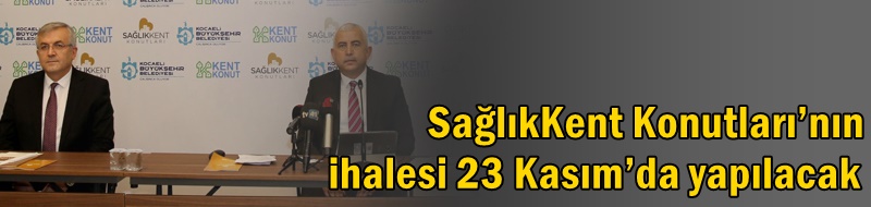 SağlıkKent Konutları’nın ihalesi 23 Kasım’da yapılacak