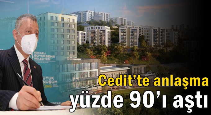 Cedit’te anlaşma yüzde 90’ı aştı