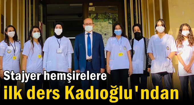 Stajyer hemşirelere ilk ders Kadıoğlu'ndan