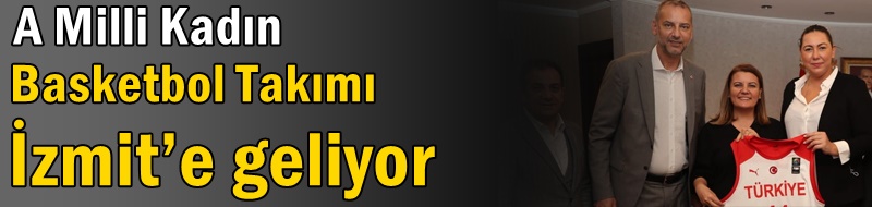 A Milli Kadın Basketbol Takımı İzmit’e geliyor