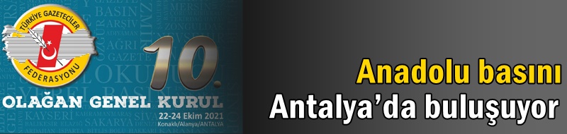 Anadolu basını Antalya’da buluşuyor