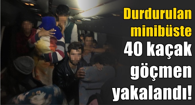 Durdurulan minibüsten 40 düzensiz göçmen çıktı