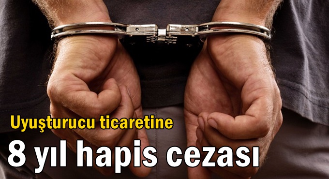 Uyuşturucu ticaretine 8 yıl hapis cezası