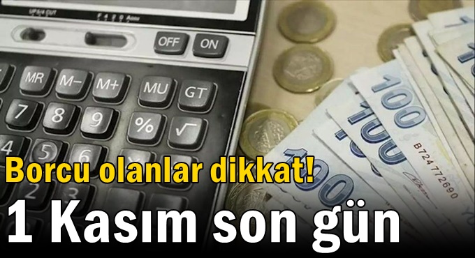 Borcu olanlar dikkat! 1 Kasım son gün