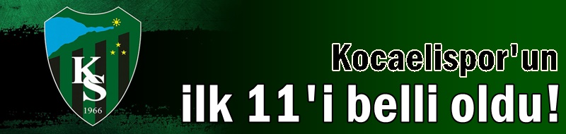 Kocaelispor'un ilk 11'i belli oldu!