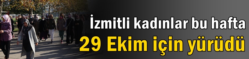 İzmitli kadınlar bu hafta 29 Ekim için yürüdü