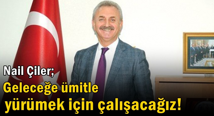 Çiler: Geleceğe ümitle yürümek için çalışacağız!