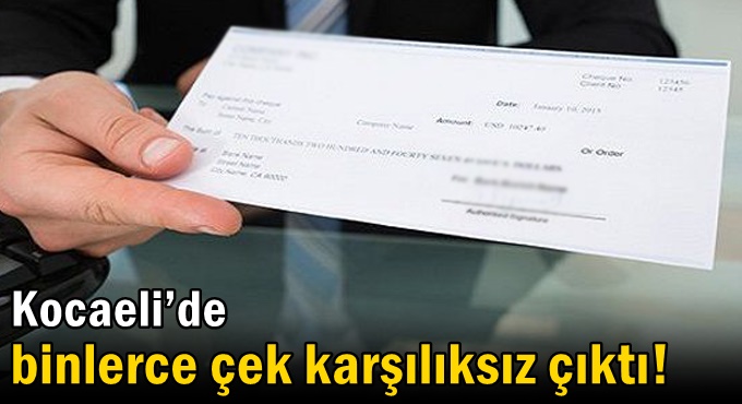 Kocaeli’de binlerce çek karşılıksız çıktı!