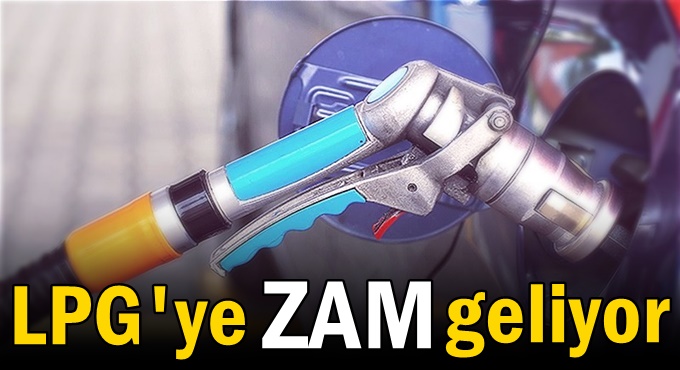 LPG'ye zam geliyor!