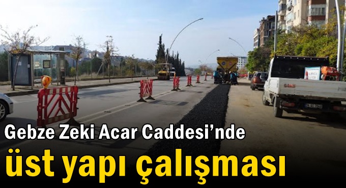 Gebze Zeki Acar Caddesi’nde  üst yapı çalışması