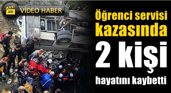 Öğrenci servisi kazasında 2 kişi hayatını kaybetti!