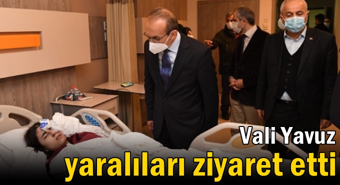 Vali Yavuz yaralıları ziyaret etti