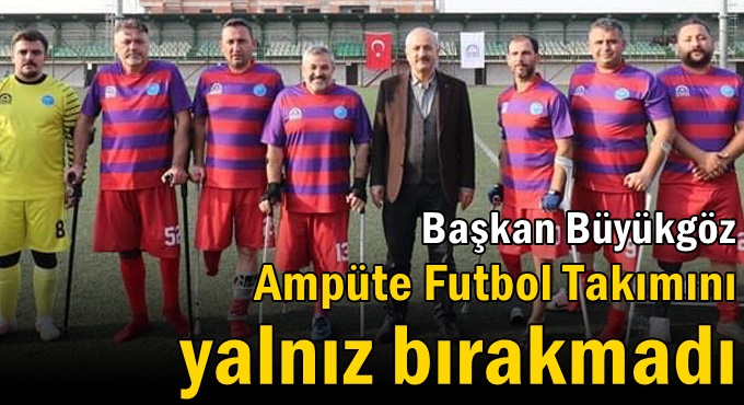 Başkan Büyükgöz Ampüte Futbol Takımını Yalnız Bırakmadı