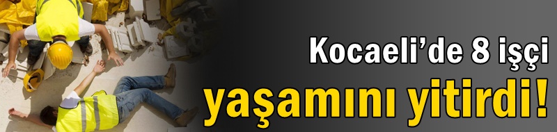 Kocaeli’de 8 işçi yaşamını yitirdi!
