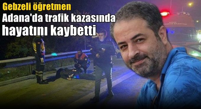 Cem Duymaz Adana’da trafik kazasında hayatını kaybetti