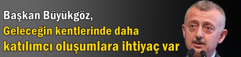 ‘’Geleceğin kentlerinde daha katılımcı oluşumlara ihtiyaç var’’